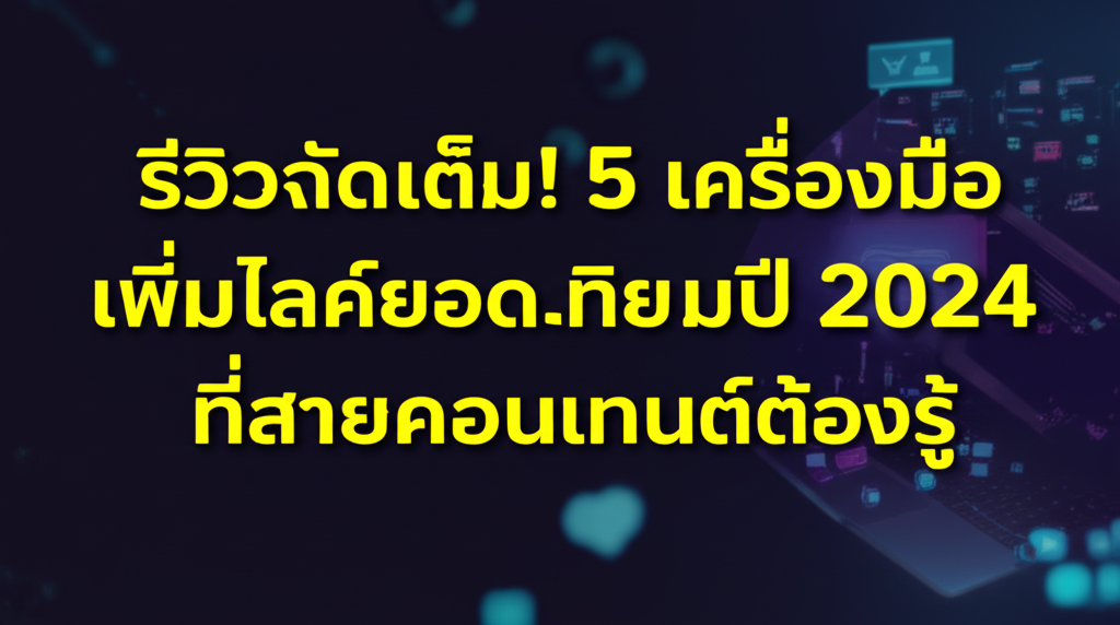รีวิวจัดเต็ม! 5 เครื่องมือเพิ่มไลค์ยอดนิยมปี 2024 ที่สายคอนเทนต์ต้องรู้ 1 featured image 1754884128689
